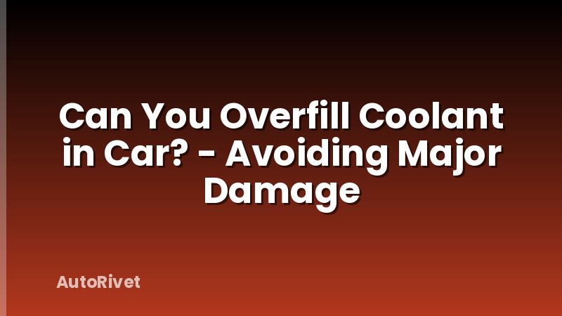 Can You Overfill Coolant in Car? - Avoiding Major Damage