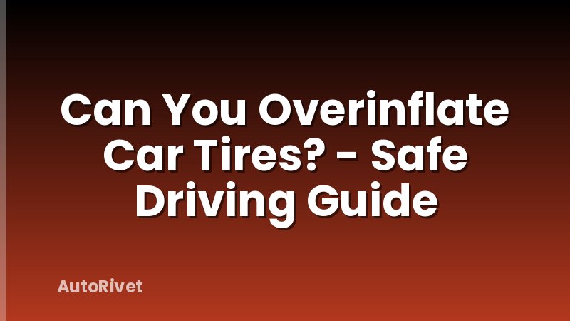 Can You Overinflate Car Tires? - Safe Driving Guide