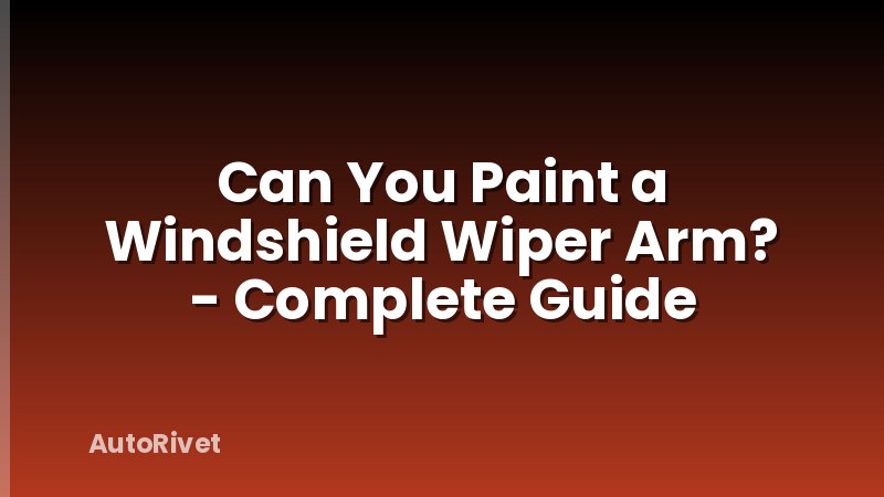 Can You Paint a Windshield Wiper Arm? - Complete Guide