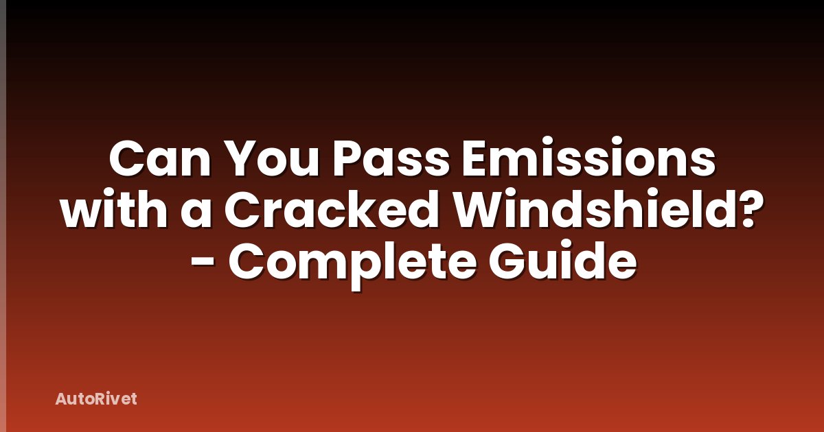 Can You Pass Emissions with a Cracked Windshield? - Complete Guide
