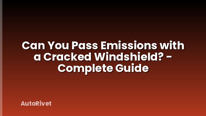 Can You Pass Emissions with a Cracked Windshield? - Complete Guide