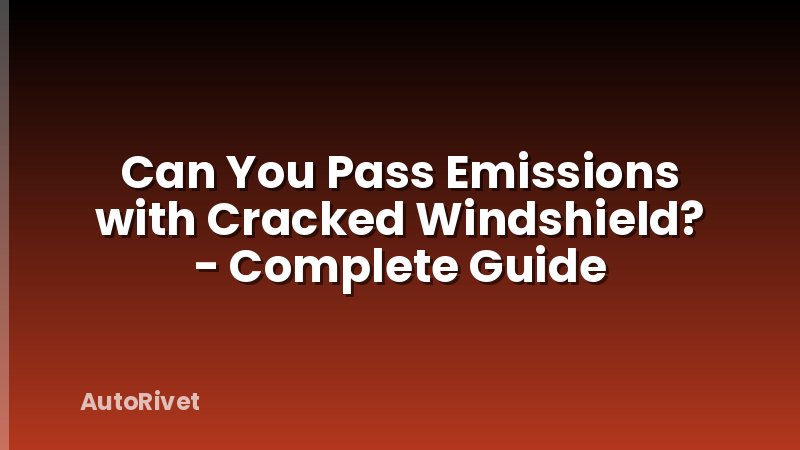 Can You Pass Emissions with Cracked Windshield? - Complete Guide