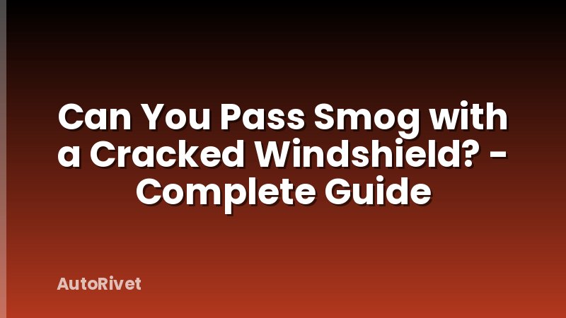 Can You Pass Smog with a Cracked Windshield? - Complete Guide