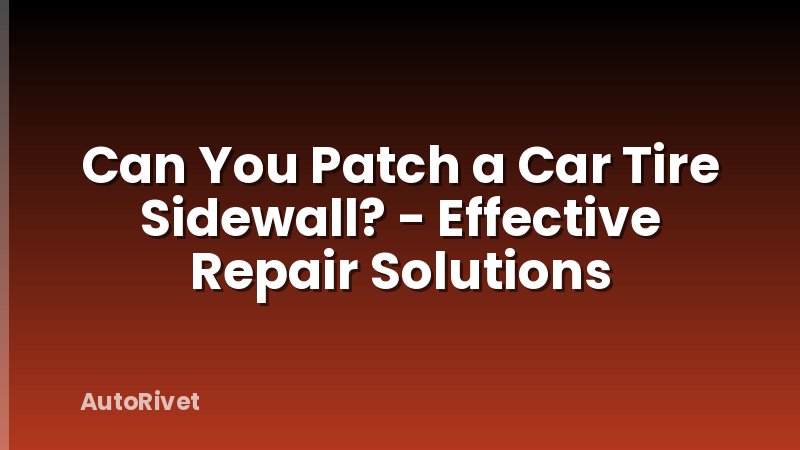 Can You Patch a Car Tire Sidewall? - Effective Repair Solutions