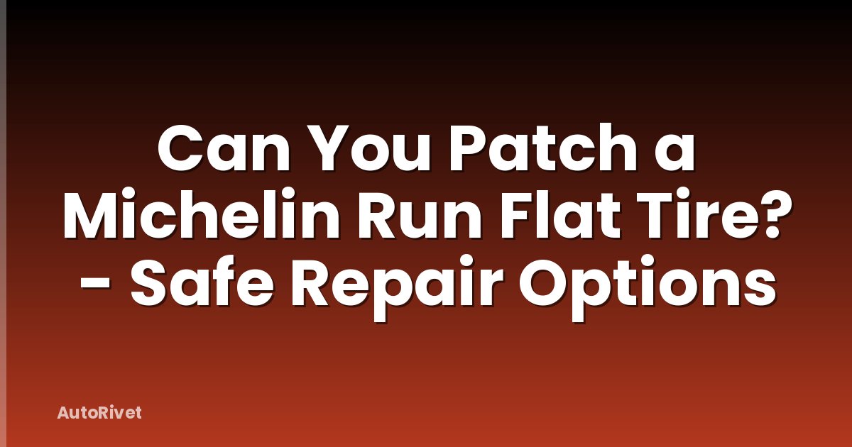 Can You Patch a Michelin Run Flat Tire? - Safe Repair Options