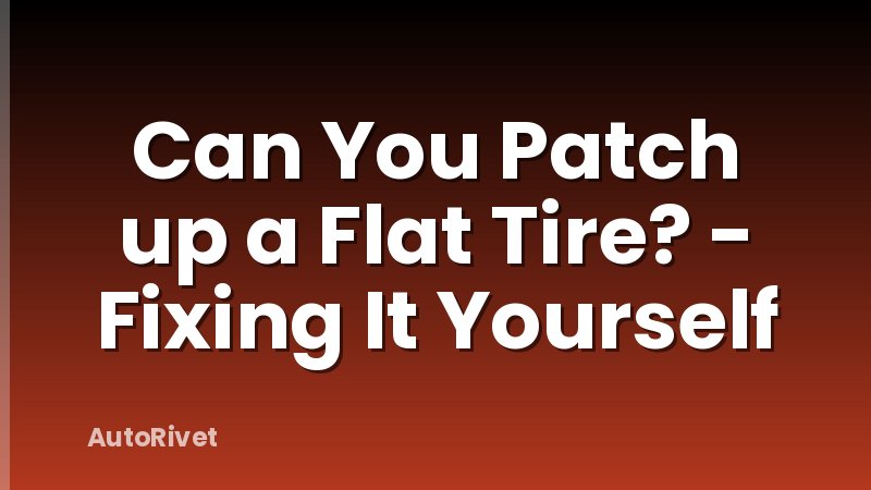Can You Patch up a Flat Tire? - Fixing It Yourself