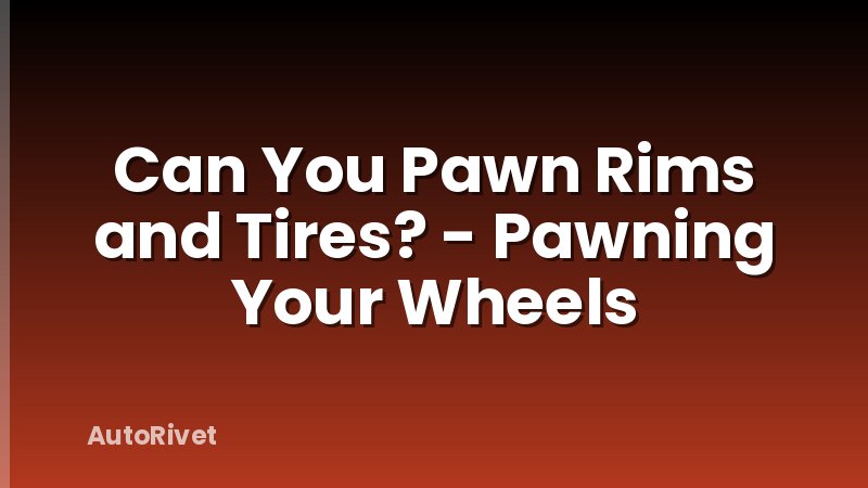 Can You Pawn Rims and Tires? - Pawning Your Wheels