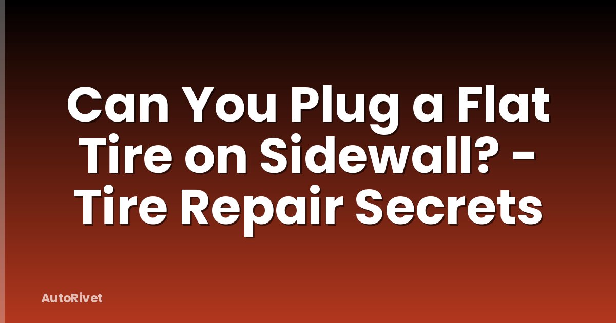 Can You Plug a Flat Tire on Sidewall? - Tire Repair Secrets