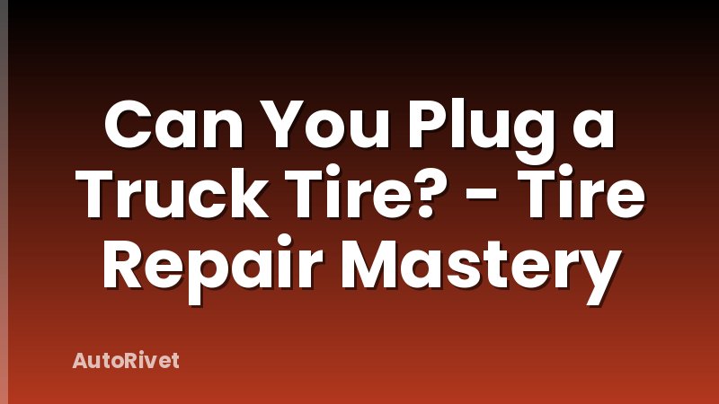 Can You Plug a Truck Tire? - Tire Repair Mastery
