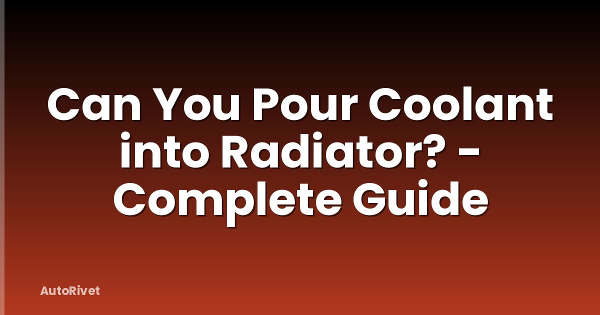 Can You Pour Coolant into Radiator? - Complete Guide