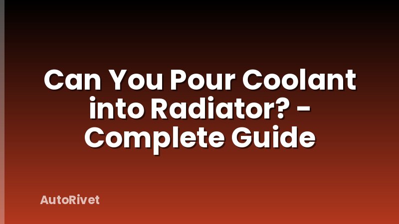 Can You Pour Coolant into Radiator? - Complete Guide