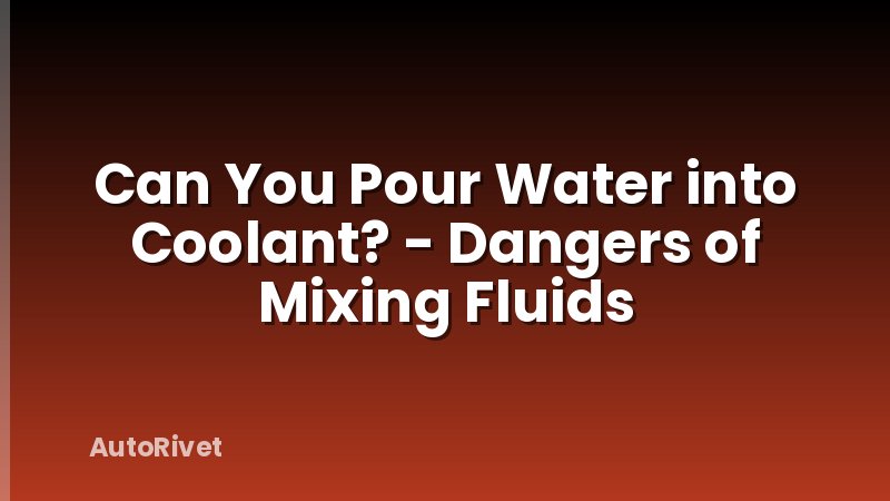 Can You Pour Water into Coolant? - Dangers of Mixing Fluids