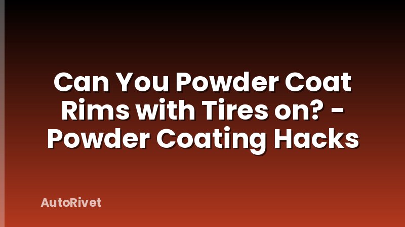 Can You Powder Coat Rims with Tires on? - Powder Coating Hacks