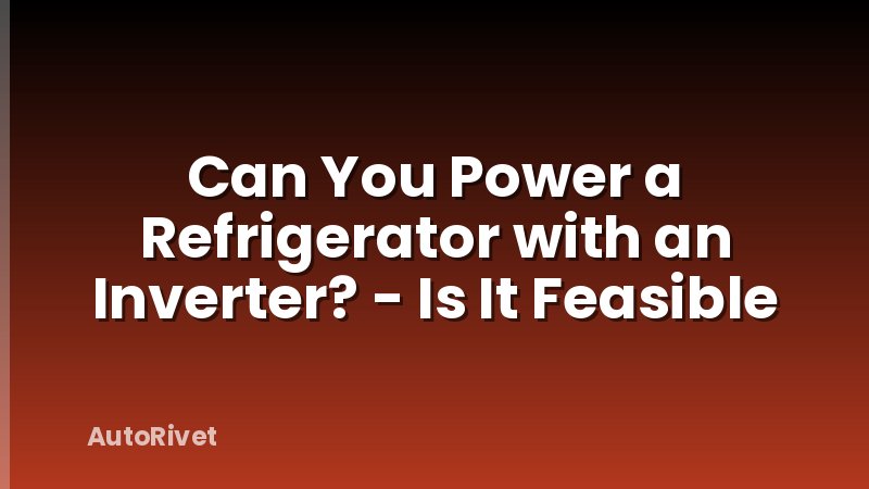Can You Power a Refrigerator with an Inverter? - Is It Feasible
