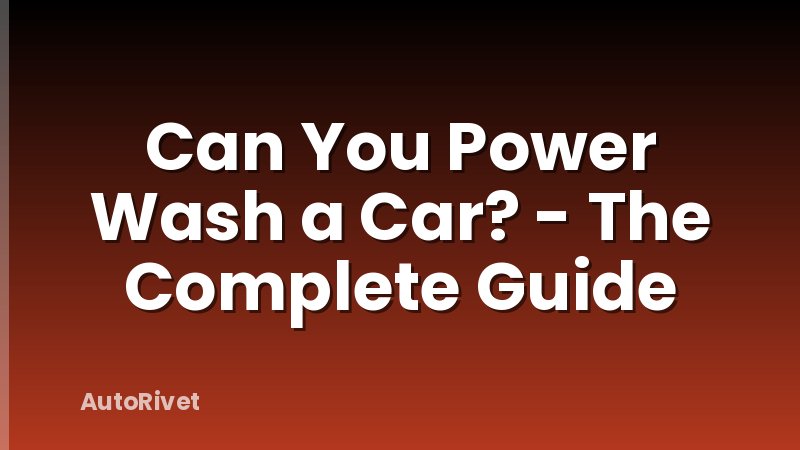 Can You Power Wash a Car? - The Complete Guide