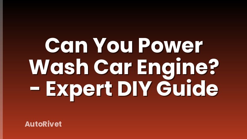 Can You Power Wash Car Engine? - Expert DIY Guide