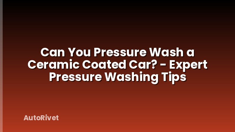 Can You Pressure Wash a Ceramic Coated Car? - Expert Pressure Washing Tips