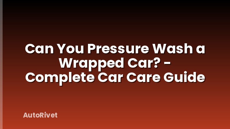 Can You Pressure Wash a Wrapped Car? - Complete Car Care Guide