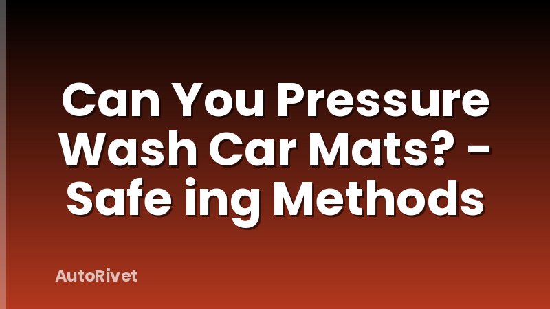 Can You Pressure Wash Car Mats? - Safe ing Methods
