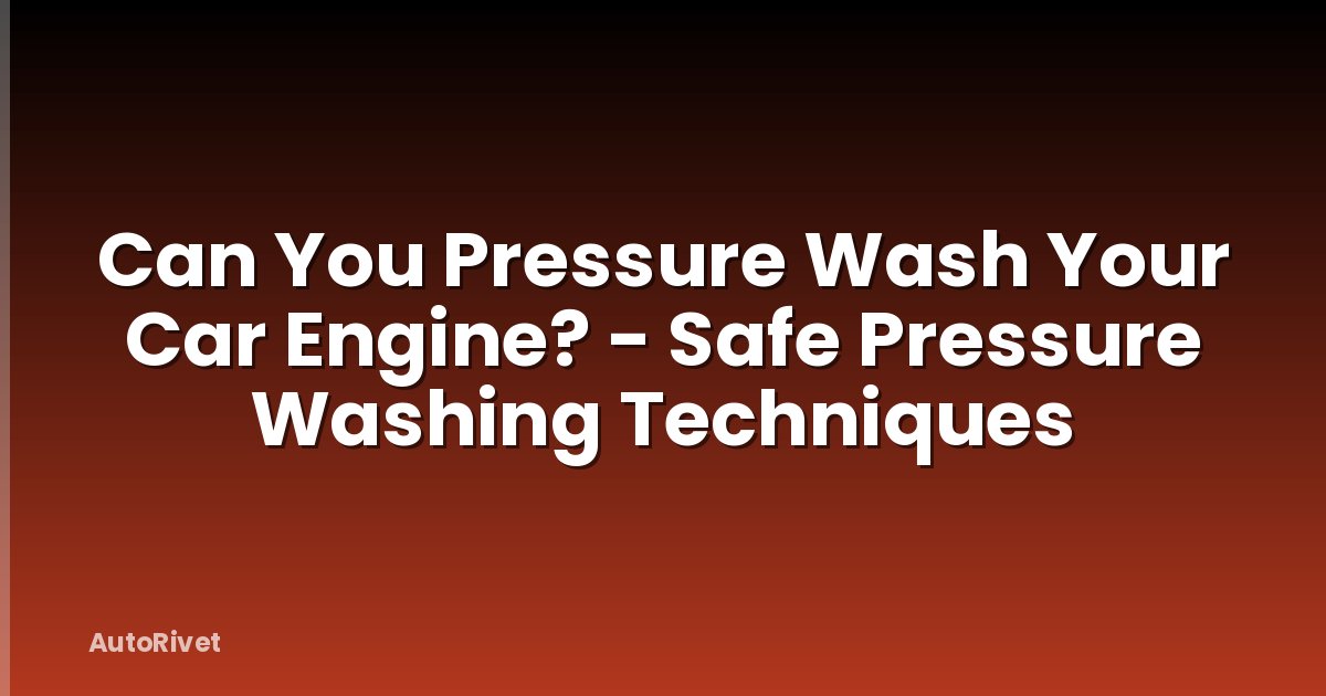 Can You Pressure Wash Your Car Engine? - Safe Pressure Washing Techniques