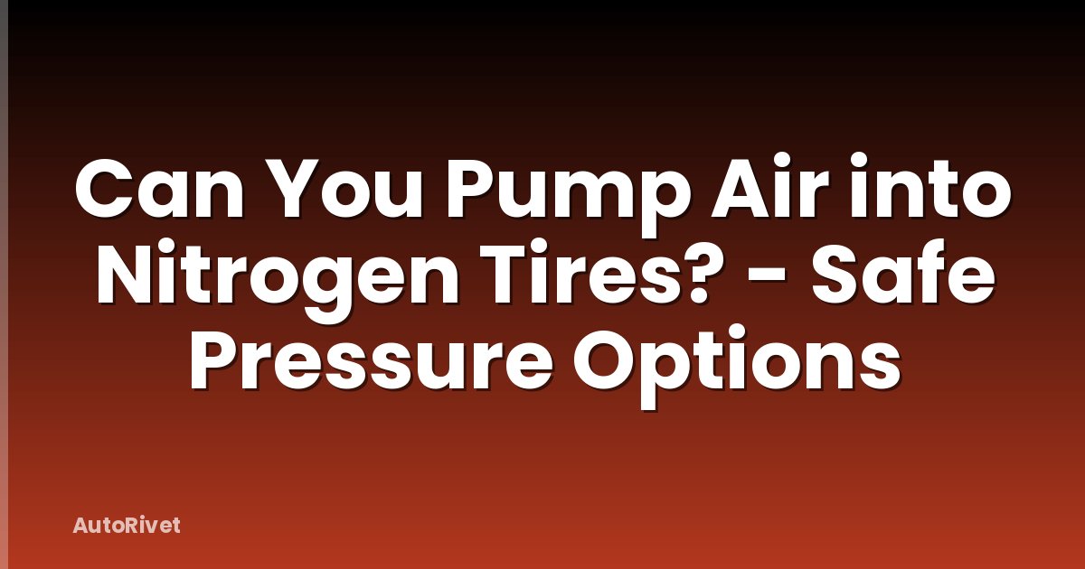 Can You Pump Air into Nitrogen Tires? - Safe Pressure Options