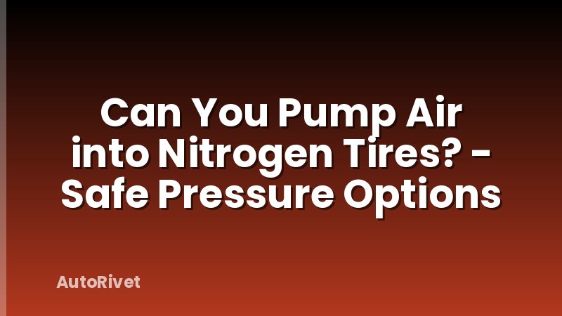 Can You Pump Air into Nitrogen Tires? - Safe Pressure Options