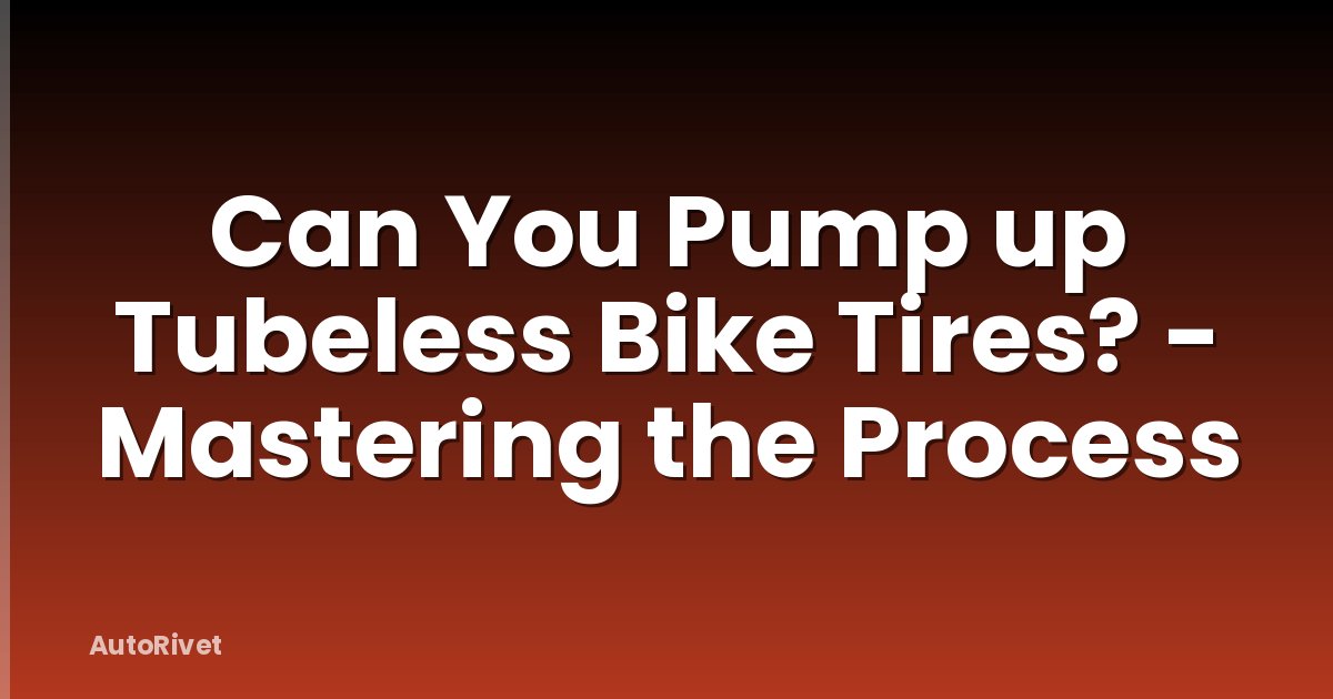Can You Pump up Tubeless Bike Tires? - Mastering the Process