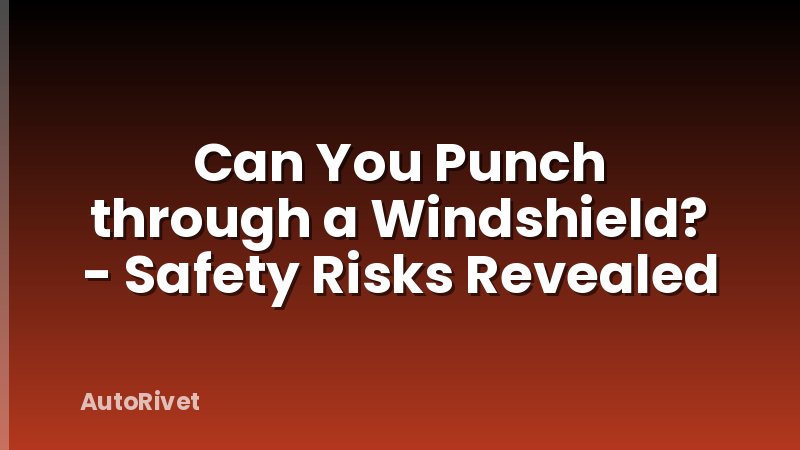 Can You Punch through a Windshield? - Safety Risks Revealed