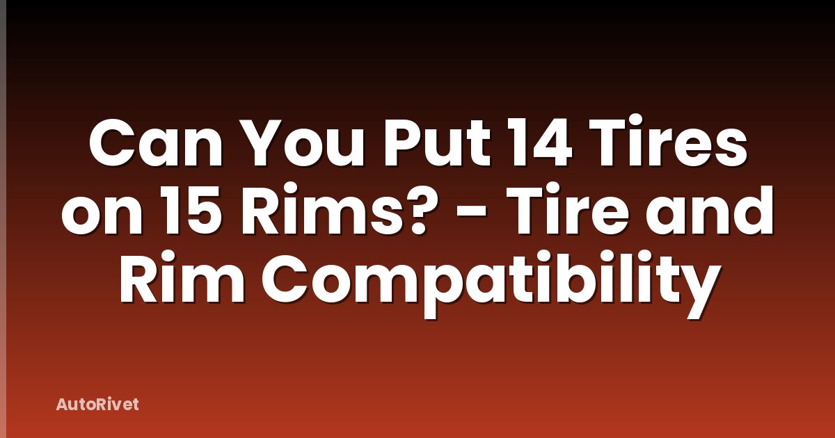 Can You Put 14 Tires on 15 Rims? - Tire and Rim Compatibility