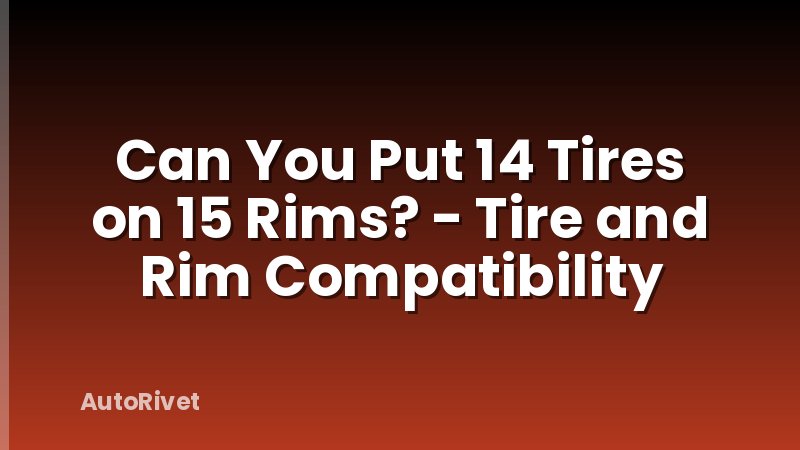 Can You Put 14 Tires on 15 Rims? - Tire and Rim Compatibility
