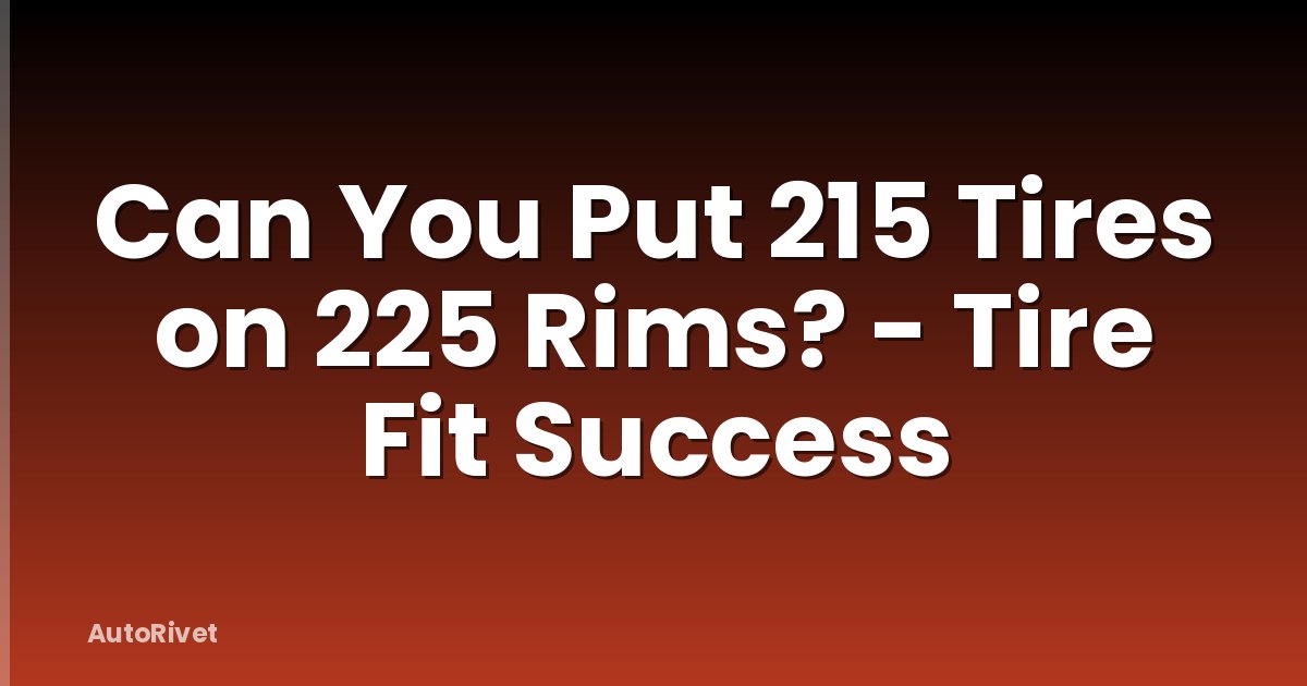 Can You Put 215 Tires on 225 Rims? - Tire Fit Success
