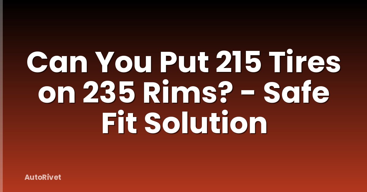 Can You Put 215 Tires on 235 Rims? - Safe Fit Solution