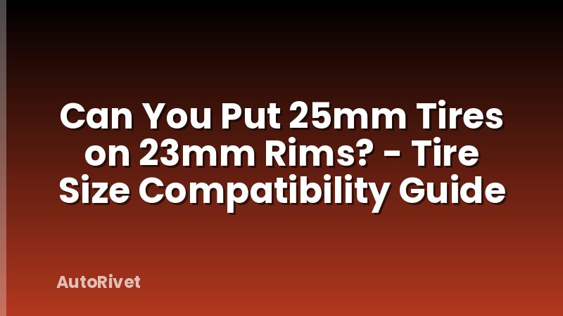 Can You Put 25mm Tires on 23mm Rims? - Tire Size Compatibility Guide