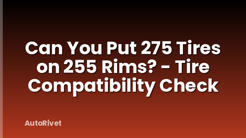 Can You Put 275 Tires on 255 Rims? - Tire Compatibility Check