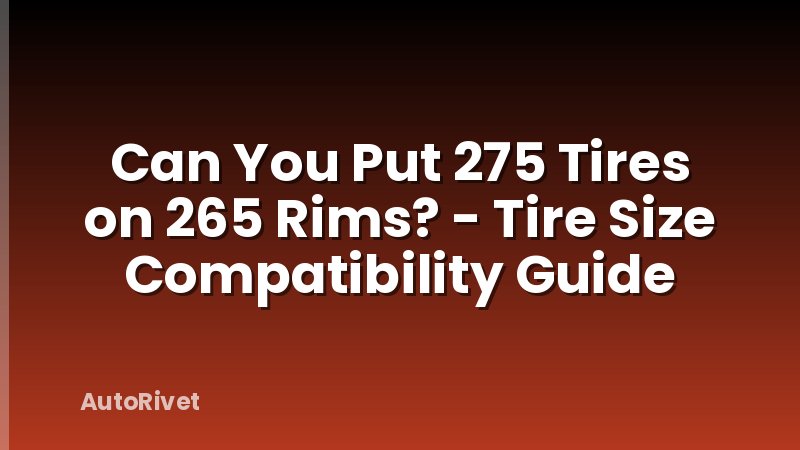 Can You Put 275 Tires on 265 Rims? - Tire Size Compatibility Guide