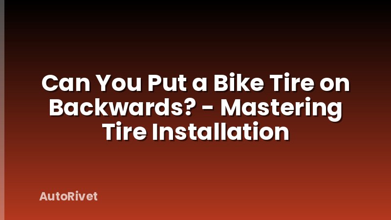 Can You Put a Bike Tire on Backwards? - Mastering Tire Installation