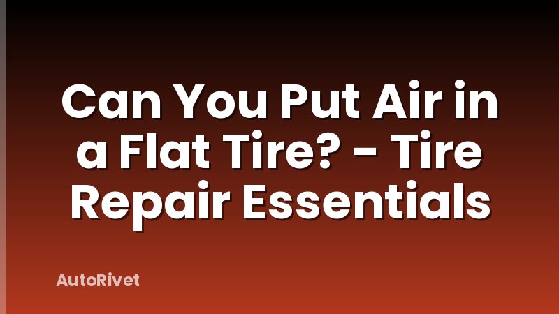 Can You Put Air in a Flat Tire? - Tire Repair Essentials