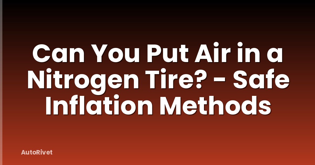 Can You Put Air in a Nitrogen Tire? - Safe Inflation Methods
