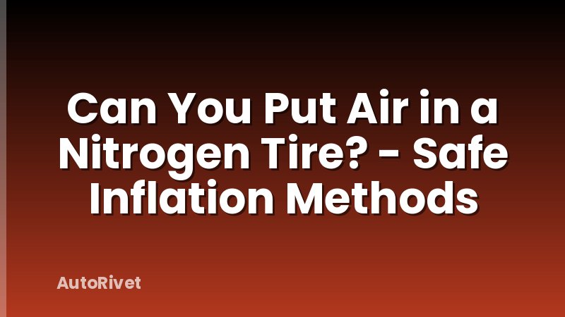Can You Put Air in a Nitrogen Tire? - Safe Inflation Methods