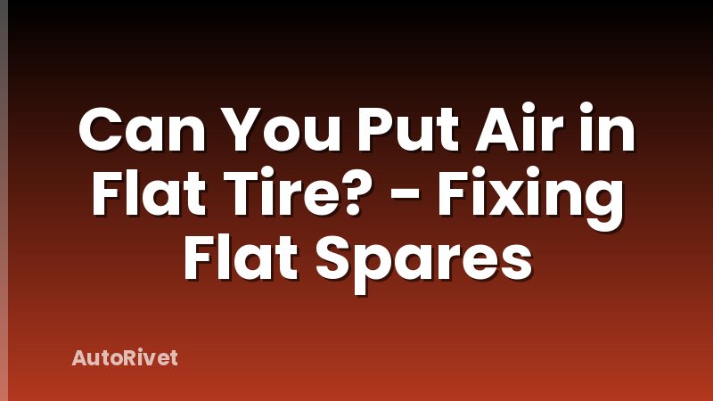 Can You Put Air in Flat Tire? - Fixing Flat Spares