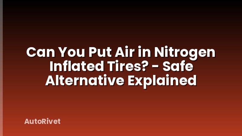 Can You Put Air in Nitrogen Inflated Tires? - Safe Alternative Explained