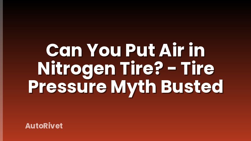 Can You Put Air in Nitrogen Tire? - Tire Pressure Myth Busted
