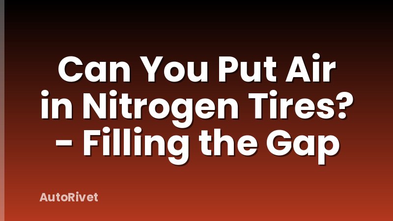 Can You Put Air in Nitrogen Tires? - Filling the Gap