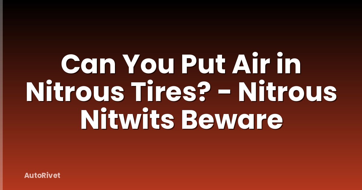 Can You Put Air in Nitrous Tires? - Nitrous Nitwits Beware