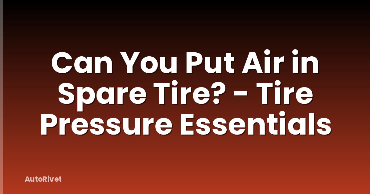 Can You Put Air in Spare Tire? - Tire Pressure Essentials