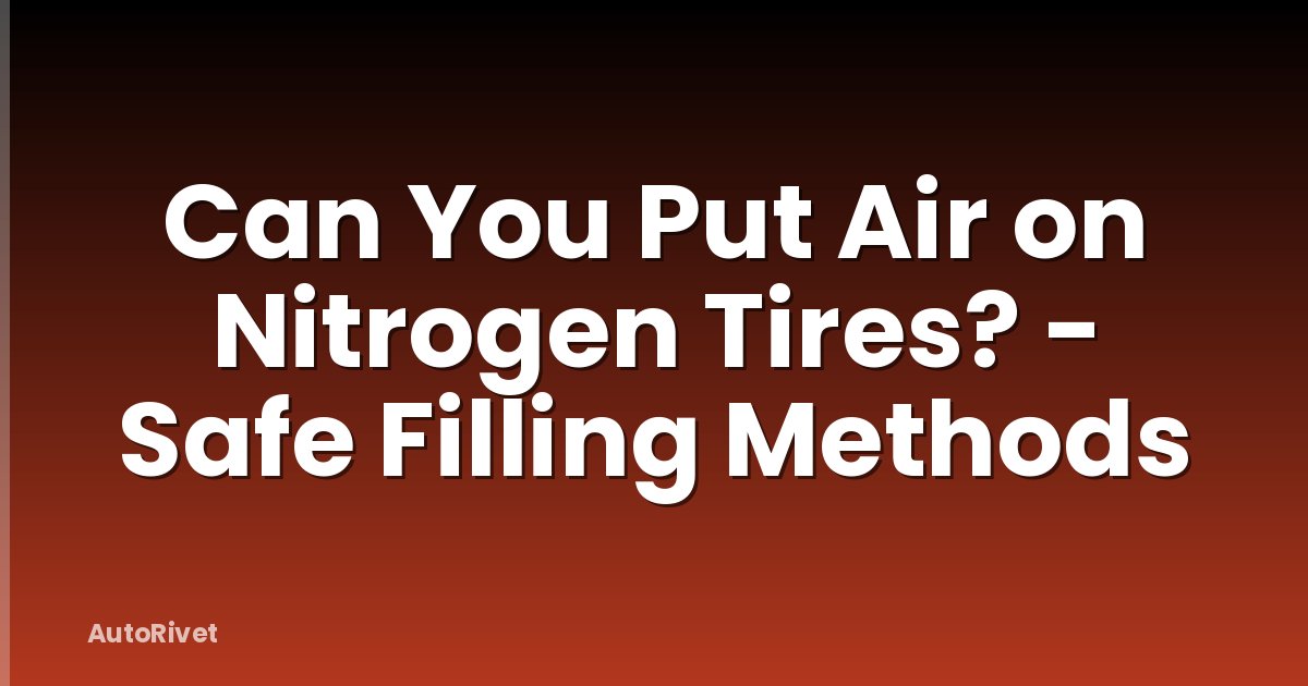 Can You Put Air on Nitrogen Tires? - Safe Filling Methods