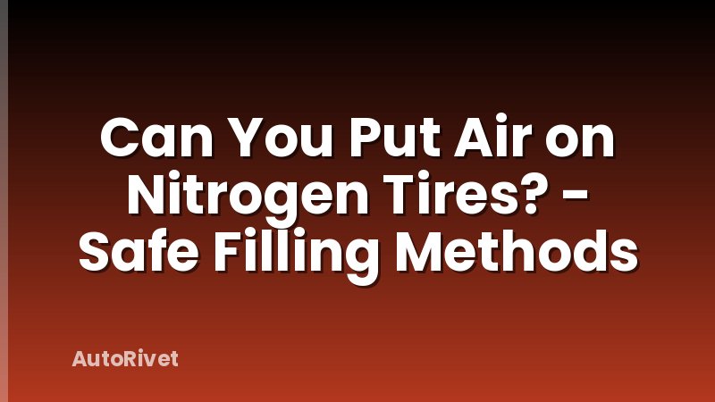 Can You Put Air on Nitrogen Tires? - Safe Filling Methods