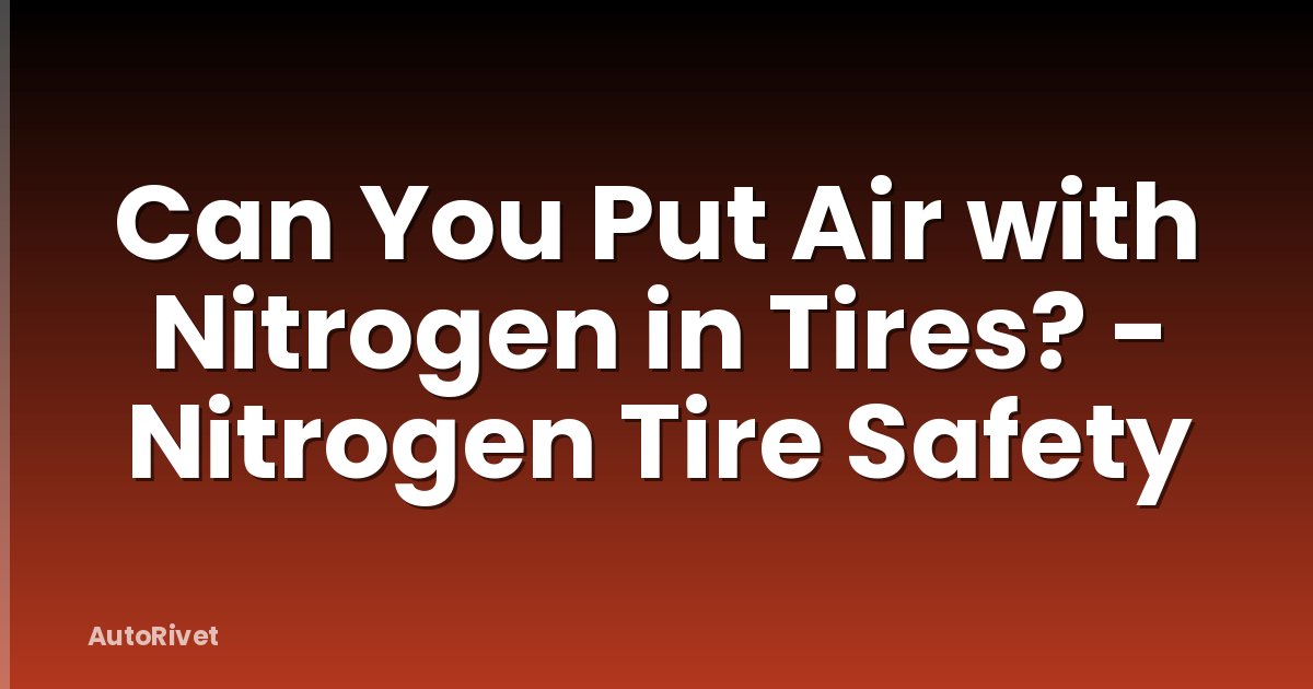 Can You Put Air with Nitrogen in Tires? - Nitrogen Tire Safety