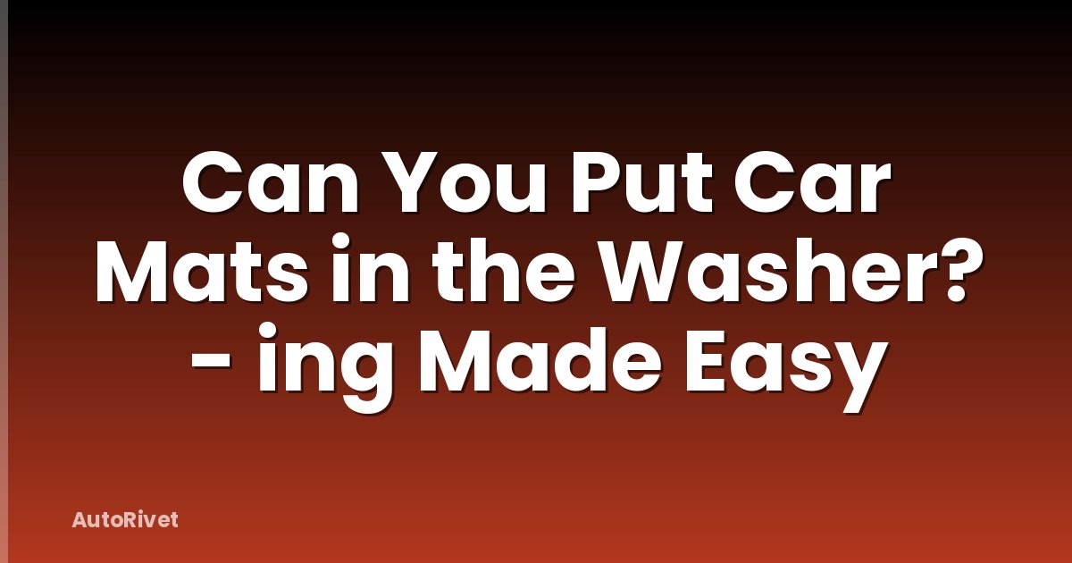 Can You Put Car Mats in the Washer? - ing Made Easy