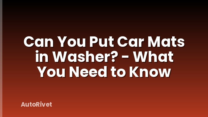 Can You Put Car Mats in Washer? - What You Need to Know